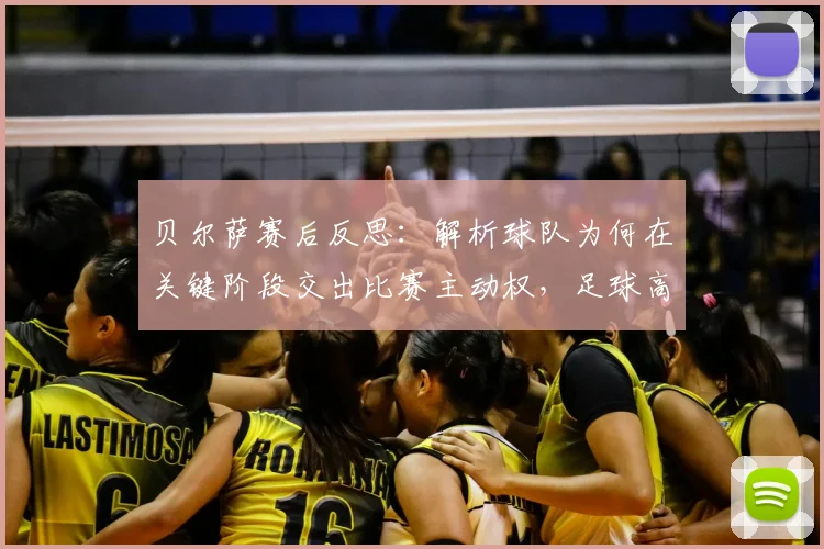 贝尔萨赛后反思:解析球队为何在关键阶段交出比赛主动权,足球高压迫战术的致命失误