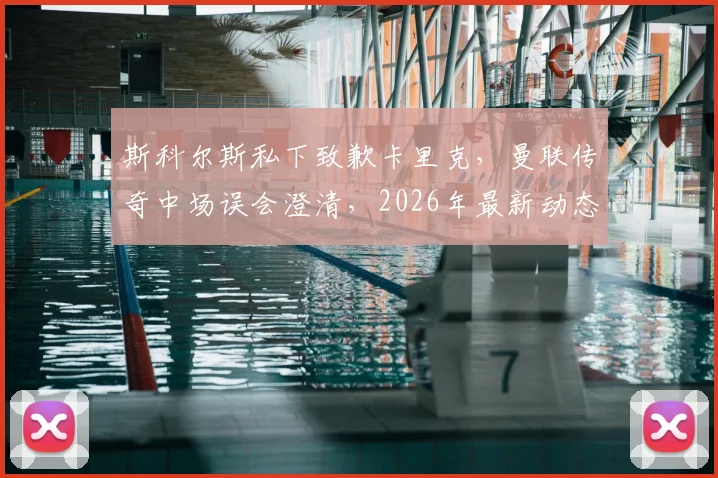 斯科尔斯私下致歉卡里克,曼联传奇中场误会澄清,2026年最新动态回顾